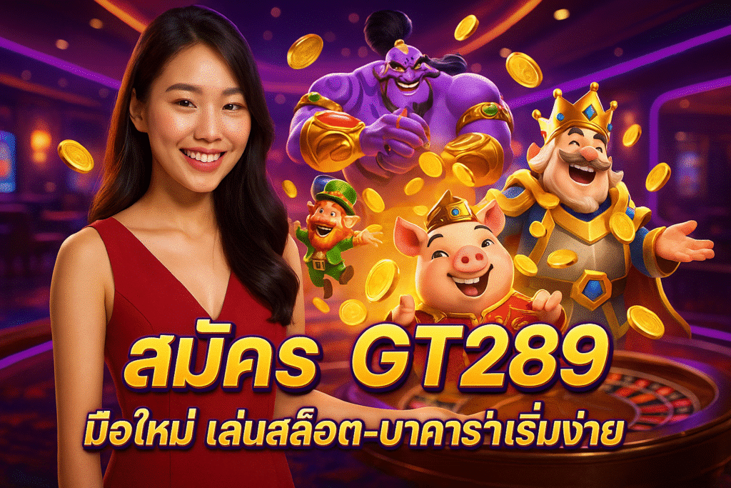สมัคร GT289 มือใหม่ เล่นสล็อต-บาคาร่าเริ่มง่าย