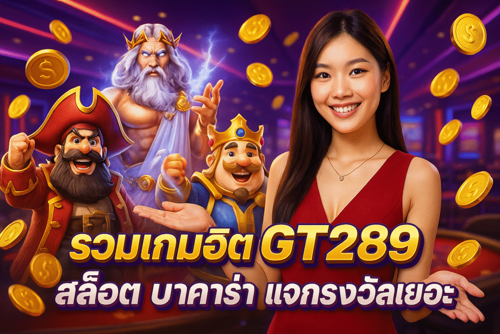 รวมเกมฮิต GT289 สล็อต บาคาร่า แจกรางวัลเยอะ